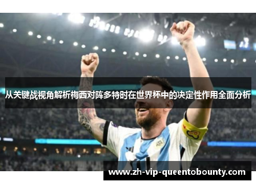从关键战视角解析梅西对阵多特时在世界杯中的决定性作用全面分析