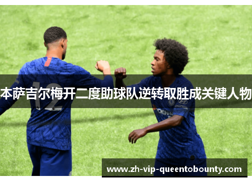 本萨吉尔梅开二度助球队逆转取胜成关键人物