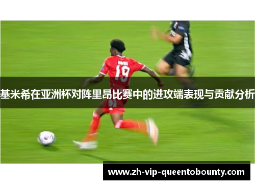 基米希在亚洲杯对阵里昂比赛中的进攻端表现与贡献分析 基米希在亚洲杯对阵里昂比赛中的进攻端表现与贡献分析