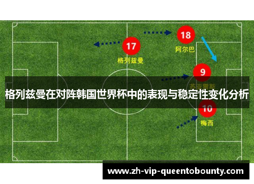 格列兹曼在对阵韩国世界杯中的表现与稳定性变化分析