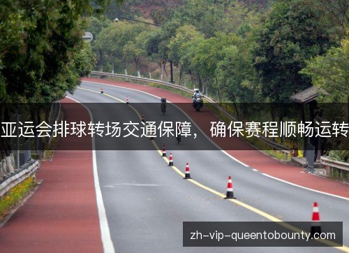 亚运会排球转场交通保障，确保赛程顺畅运转